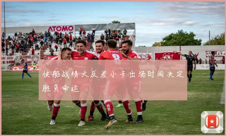 快船战绩大反差小卡出场时间决定胜负命运