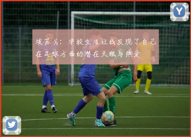埃苏戈：学校生活让我发现了自己在足球方面的潜在天赋与热爱